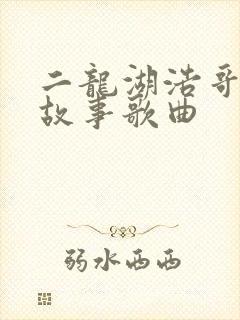 二龙湖浩哥爱情故事歌曲