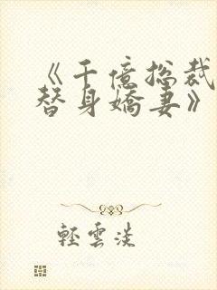 《千亿总裁独宠替身娇妻》