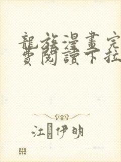 龙族漫画完整免费阅读下拉式六漫画