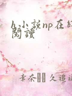 h小说np在线阅读