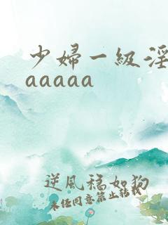 少妇一级淫片aaaaaa