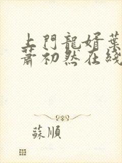 上门龙婿叶辰,萧初然在线阅读