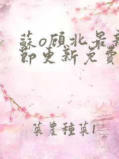 苏o顾北最新章节更新免费阅读