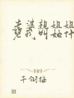 老婆亲姐姐的女儿我叫她什么
