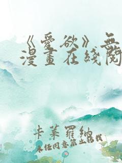 《爱欲》无删减漫画在线阅读