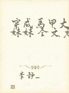 穿成马甲大佬的妹妹 全文免费