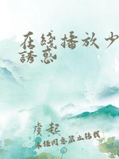 在线播放少妇的诱惑