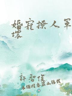 婚宠撩人军长坏坏