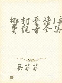 乡村爱情1部免费观看全集完整版
