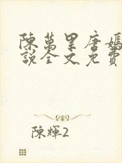 陈万里唐嫣然小说全文免费阅读笔趣阁