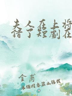 夫人在上将军知错了短剧在线观看