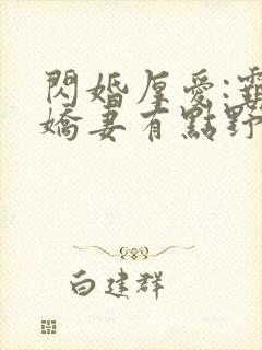 闪婚厚爱:霸总娇妻有点野免费阅读