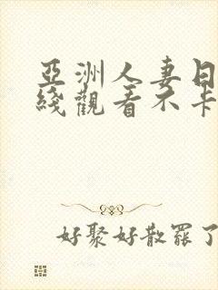 亚洲人妻日韩在线观看不卡专区