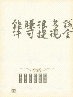 能赚很多钱的软件可提现金到微信