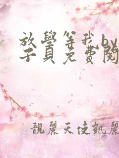 放学等我by酱子贝免费阅读完整版阅读
