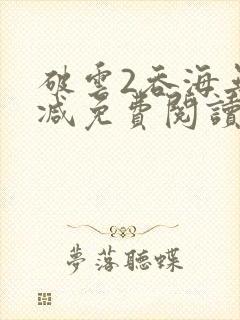 破云2吞海无删减免费阅读