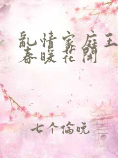 乱情家庭王丽霞春暖花开