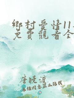 乡村爱情11部免费观看全集完整版电视剧