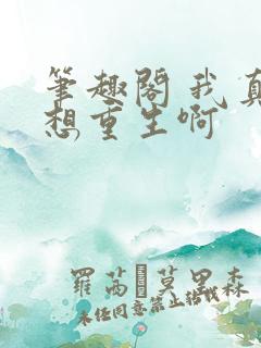 笔趣阁 我真没想重生啊