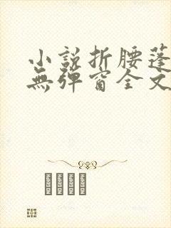 小说折腰蓬莱客无弹窗全文免费阅读