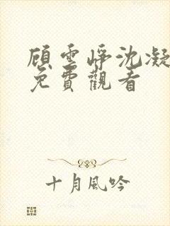 顾云峥沈凝短剧免费观看