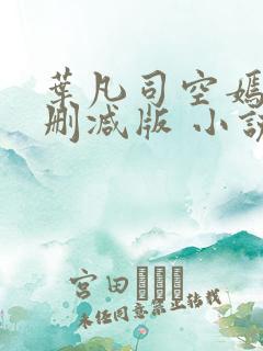 叶凡司空嫣然未删减版 小说
