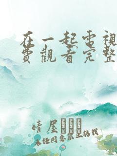 在一起电视剧免费观看完整版
