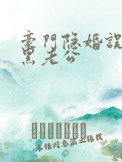 豪门隐婚误嫁腹黑老公