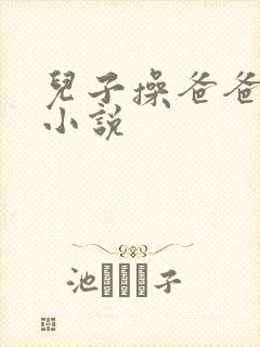 儿子操爸爸屁眼小说