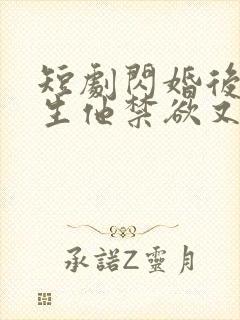 短剧闪婚后顾医生他禁欲又多金免费观看全集