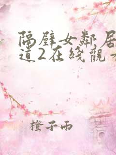 隔壁女邻居的味道2在线观看