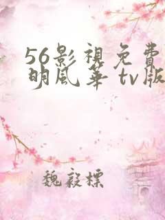 56影视免费大明风华 tv版