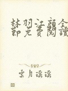 林羽江颜全部章节免费阅读