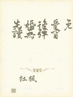 先婚后爱免费阅读无弹窗