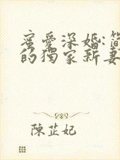 蜜爱深婚:简少的独家新妻