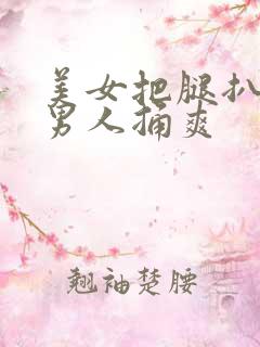 美女把腿扒开让男人捅爽