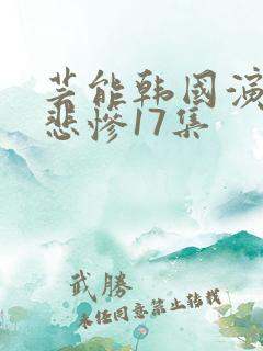 芸能韩国演艺圈悲惨17集