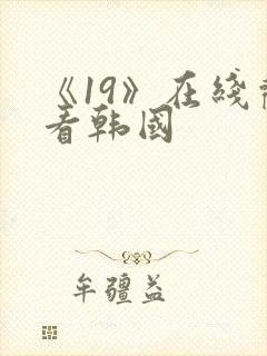《19》在线观看韩国
