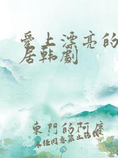 爱上漂亮的女邻居韩剧