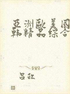 亚洲欧美国产日韩精品综合