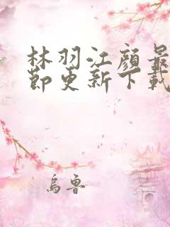 林羽江颜最新章节更新下载