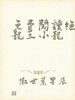 免费阅读绝世狂龙玉小龙