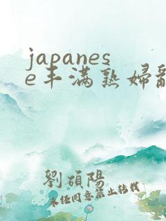 japanese丰满熟妇乱