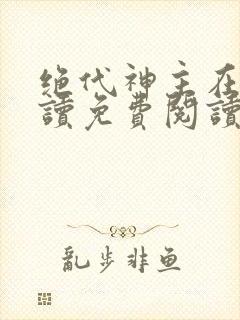 绝代神主在线阅读免费阅读