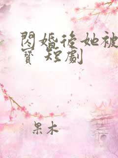 闪婚后她被宠成宝 短剧