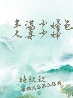 丰满少妇色一区人妻少妇