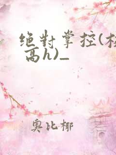 绝对掌控(校园 高h)_