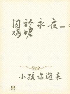 囚于永夜_麦香鸡呢