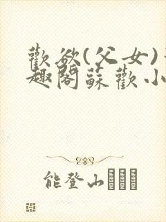 欢欲(父女)笔趣阁苏欢小说番外