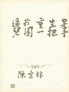 逼我重生是吧幼儿园一把手小说免费